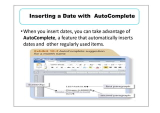 •When you insert dates, you can take advantage of
AutoComplete, a feature that automatically inserts
dates and other regularly used items.
Inserting a Date with AutoComplete
 