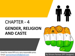 CHAPTER - 4
GENDER, RELIGION
AND CASTE
Email for more PPTs at a very reasonable price.
Email: parmarshivam105@gmail.com By Shivam Parmar (PPT Designer)
 