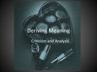 Deriving Meaning
 Criticism and Analysis
 