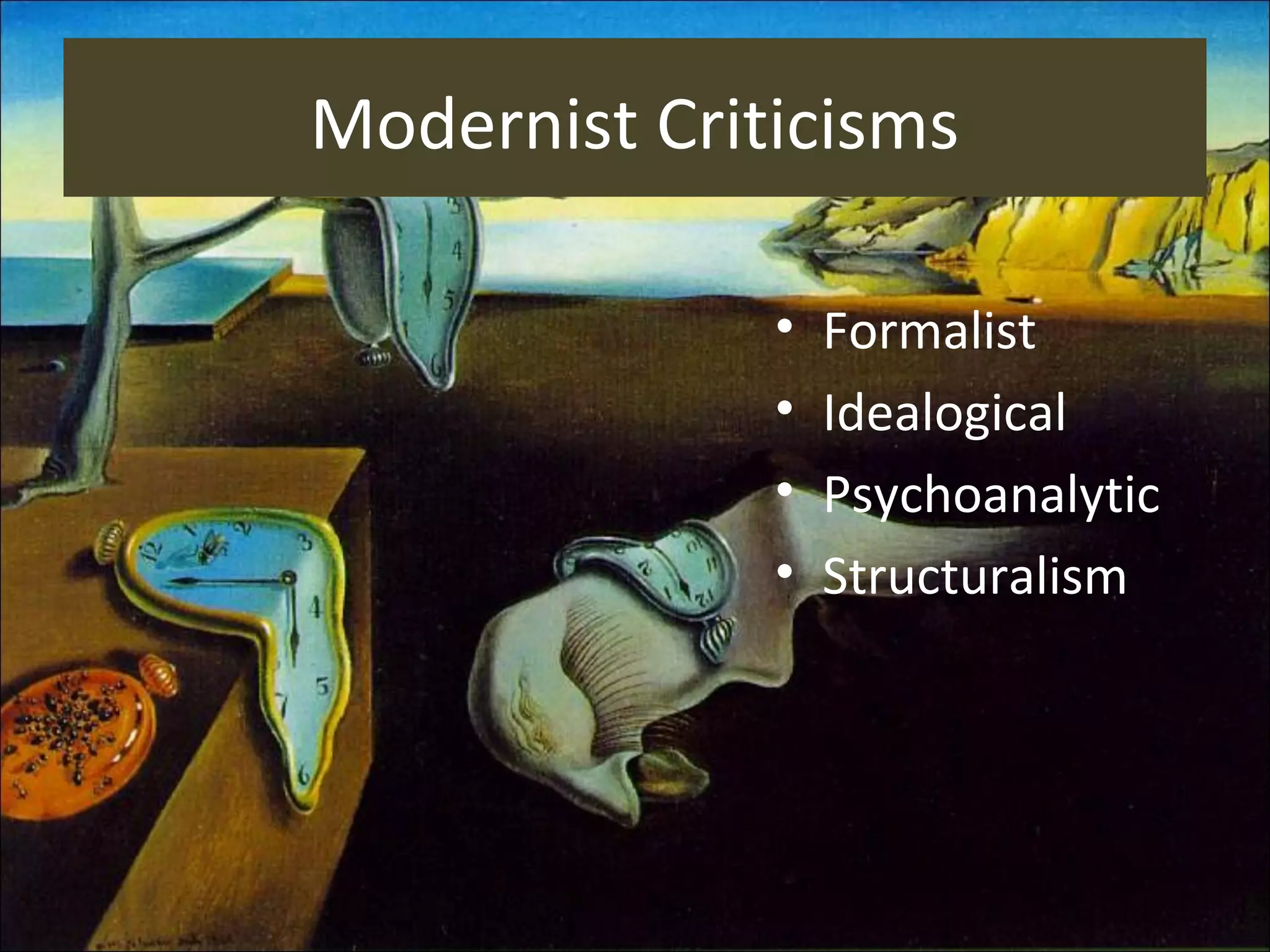 Modernist Criticisms
• Formalist
• Idealogical
• Psychoanalytic
• Structuralism
 