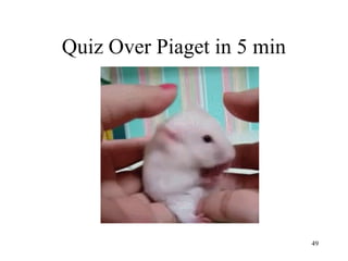 Quiz Over Piaget in 5 min
49
 