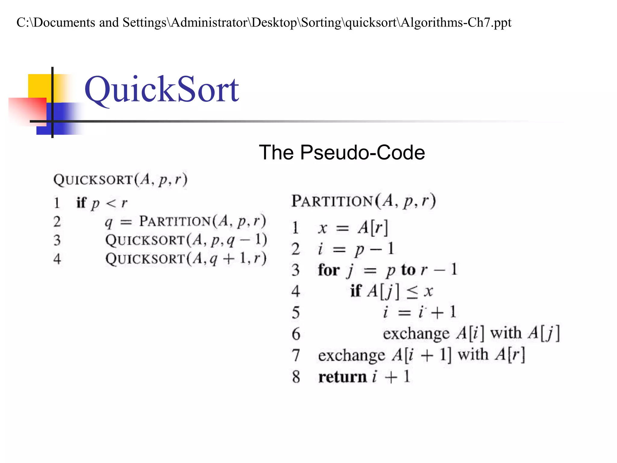 The Pseudo-Code
QuickSort
C:Documents and SettingsAdministratorDesktopSortingquicksortAlgorithms-Ch7.ppt
 