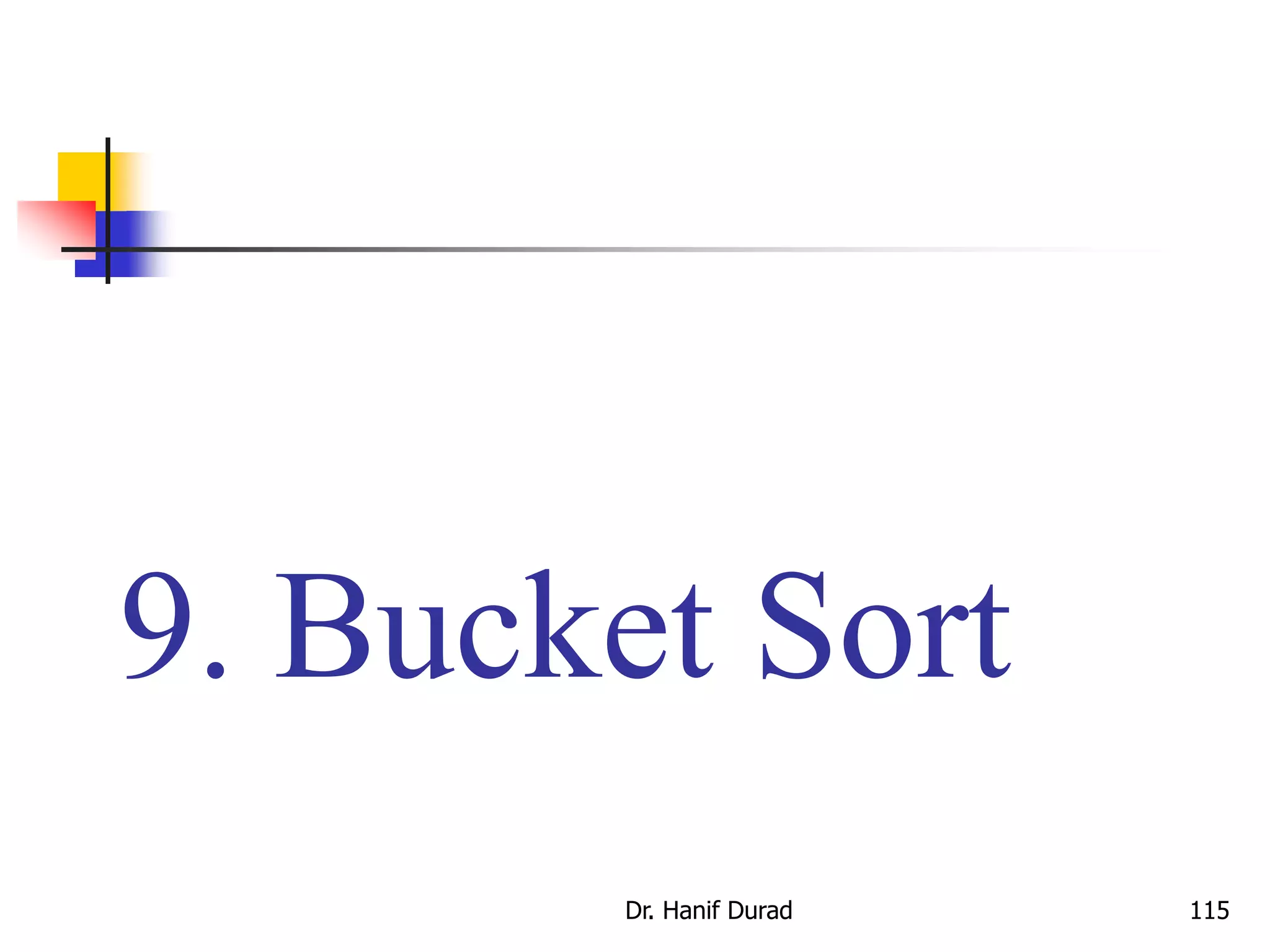 9. Bucket Sort
Dr. Hanif Durad 115
 