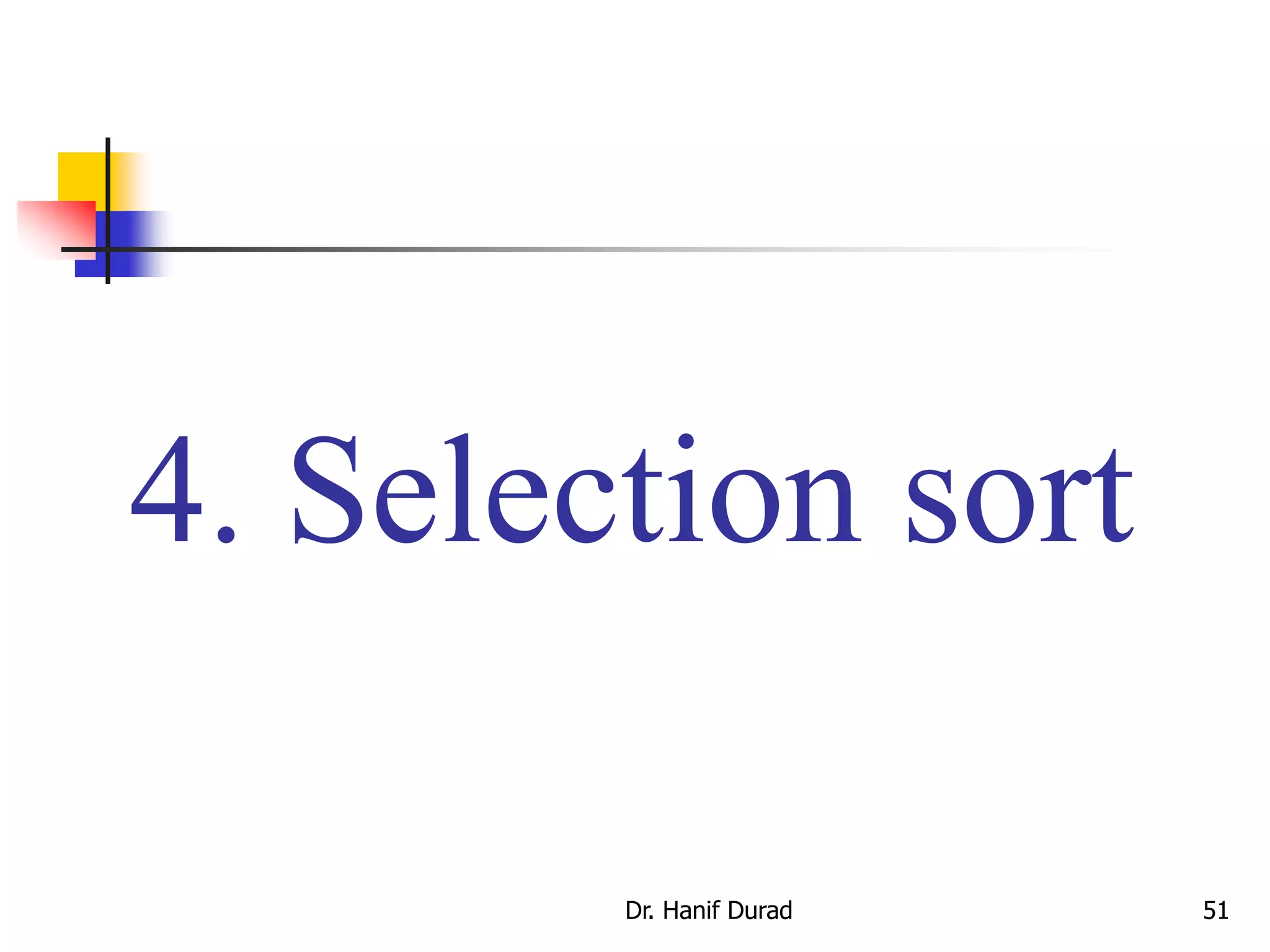 4. Selection sort
Dr. Hanif Durad 51
 