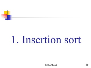 1. Insertion sort
Dr. Hanif Durad 10
 