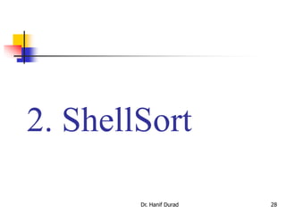 2. ShellSort
Dr. Hanif Durad 28
 