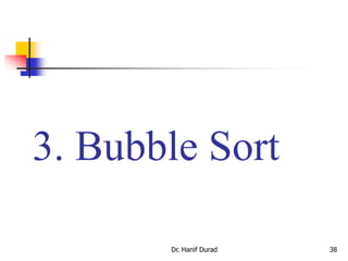 3. Bubble Sort
Dr. Hanif Durad 38
 