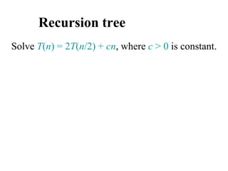 Recursion tree
Solve T(n) = 2T(n/2) + cn, where c > 0 is constant.
 