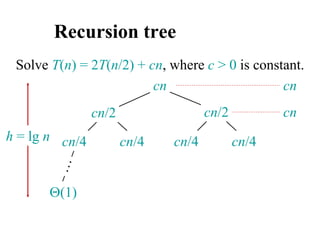 Recursion tree
Solve T(n) = 2T(n/2) + cn, where c > 0 is constant.
cn
cn/4 cn/4 cn/4 cn/4
cn/2 cn/2
(1)
h = lg n
cn
cn
 