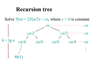 Recursion tree
Solve T(n) = 2T(n/2) + cn, where c > 0 is constant.
cn
cn/4 cn/4 cn/4 cn/4
cn/2 cn/2
(1)
h = lg n
cn
cn
cn
…
 