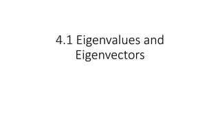 4.1 Eigenvalues and
Eigenvectors
 