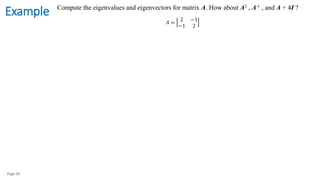 Page 28
Example Compute the eigenvalues and eigenvectors for matrix A. How about A2 , A-1 , and A + 4I ?
𝐴 =
2 −1
−1 2
 