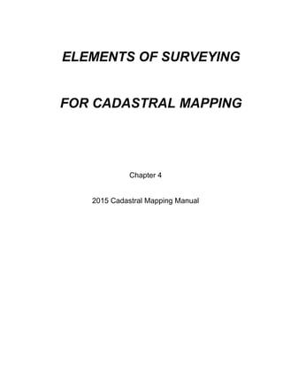 4-0
ELEMENTS OF SURVEYING
FOR CADASTRAL MAPPING
Chapter 4
2015 Cadastral Mapping Manual
 