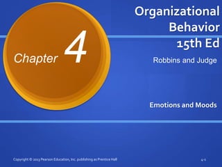 Organizational
Behavior
15th Ed
Emotions and Moods
Copyright © 2013 Pearson Education, Inc. publishing as Prentice Hall 4-1
Robbins and Judge
Chapter 4
 