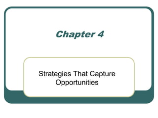 Chapter 4
Strategies That Capture
Opportunities
 