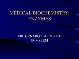 MEDICAL BIOCHEMISTRY:
      ENZYMES


  MR. GENARO F. ALDERITE
        JR,MSERM
 