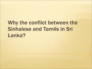 Why the conflict between the Sinhalese and Tamils in Sri Lanka? 