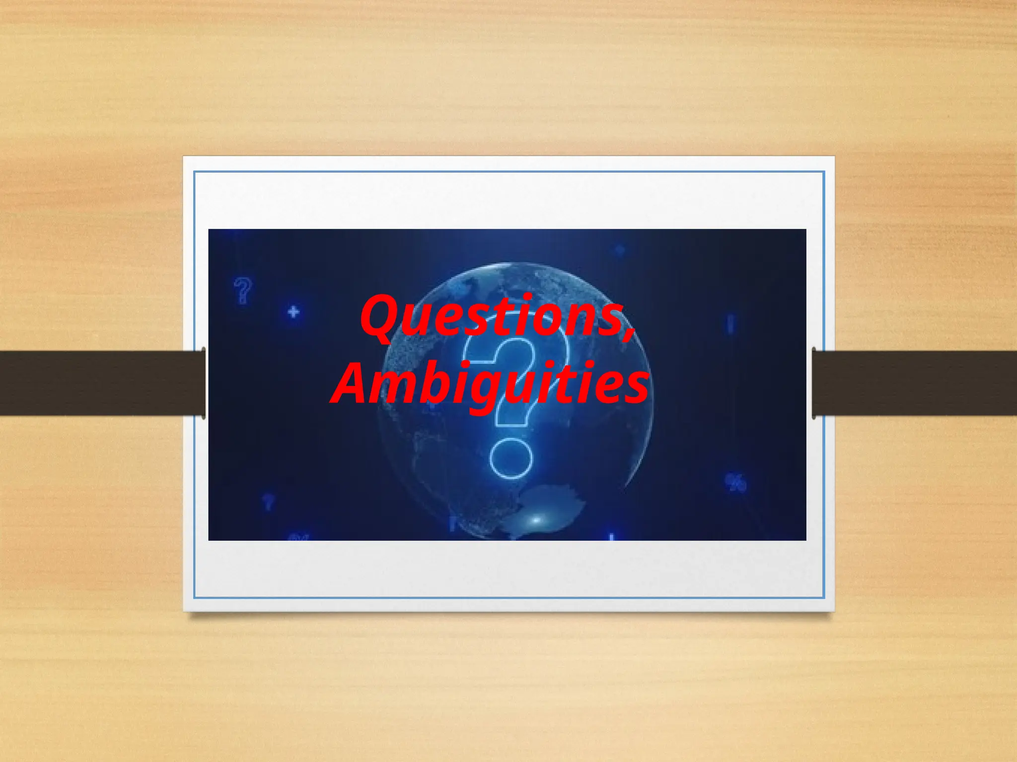 Questions,
Ambiguities
 