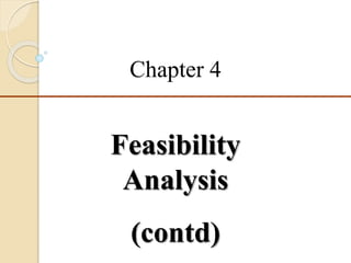 Chapter 4
Feasibility
Analysis
(contd)
 