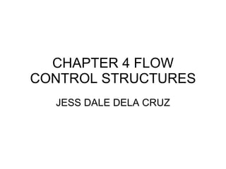 CHAPTER 4 FLOW CONTROL STRUCTURES JESS DALE DELA CRUZ 