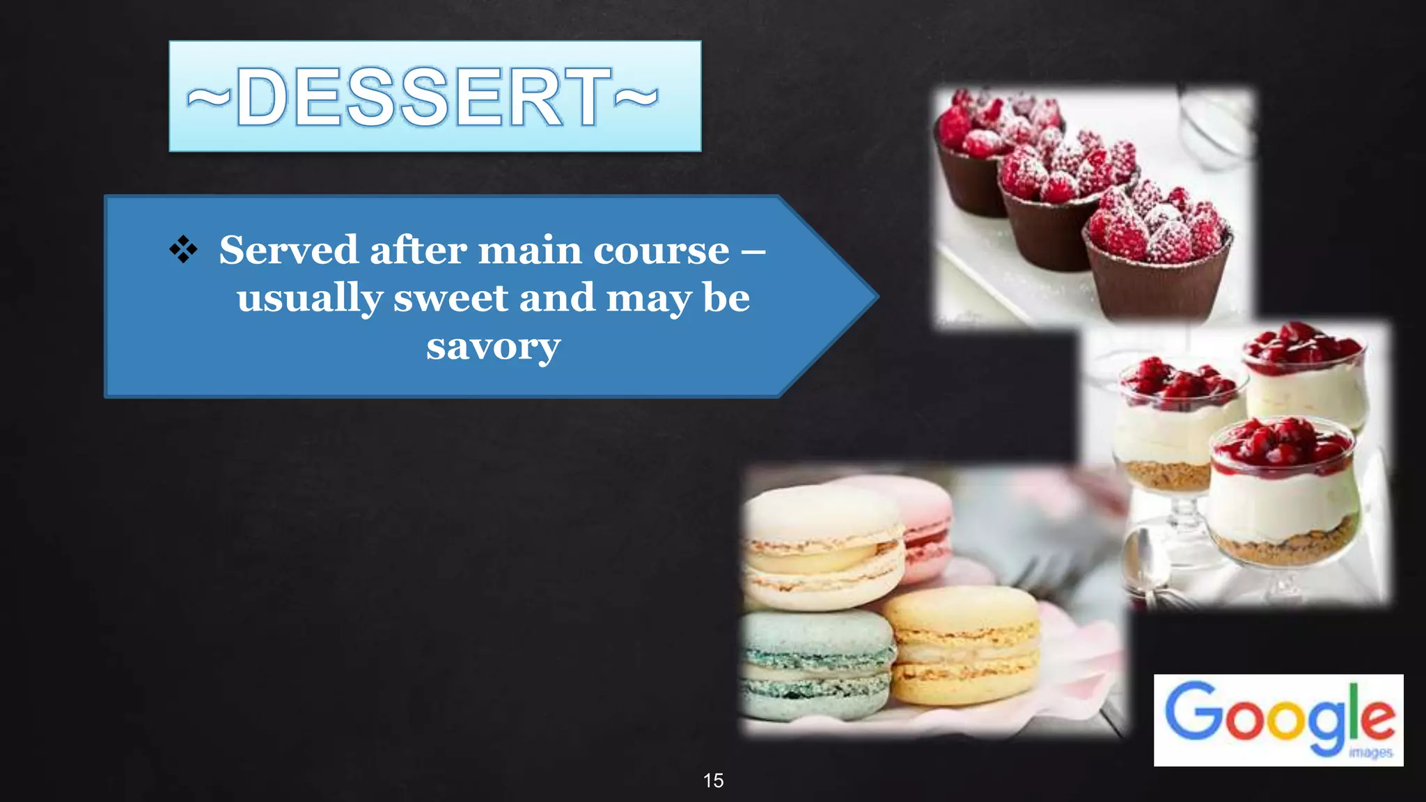 15
 Served after main course –
usually sweet and may be
savory
 