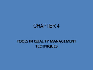 CHAPTER 4
TOOLS IN QUALITY MANAGEMENT
TECHNIQUES
 