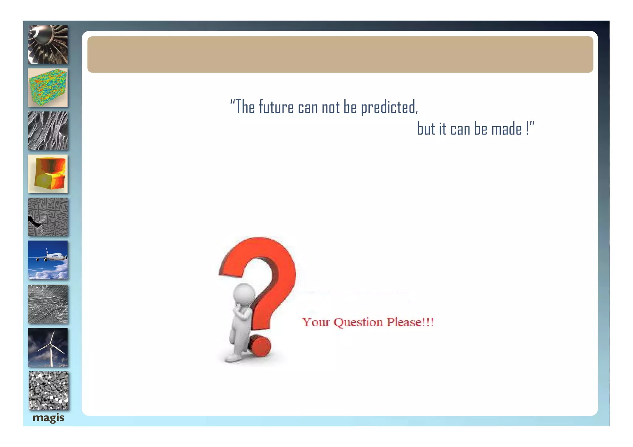 “The future can not be predicted,
but it can be made !”
 