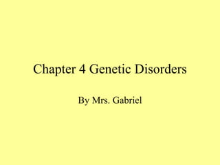 Chapter 4 Genetic Disorders By Mrs. Gabriel 