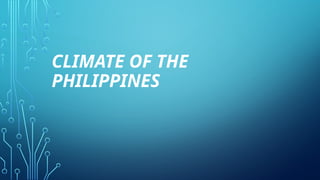 CLIMATE OF THE
PHILIPPINES
 