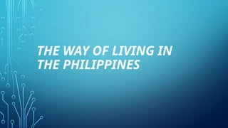 THE WAY OF LIVING IN
THE PHILIPPINES
 