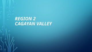 REGION 2
CAGAYAN VALLEY
 