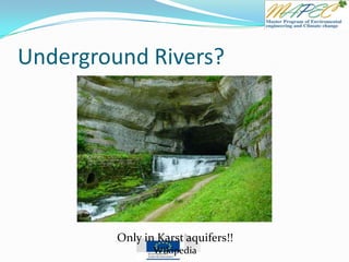 Underground Rivers?
Only in Karst aquifers!!
Wikipedia
 