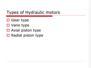 Types of Hydraulic motors
 Gear type
 Vane type
 Axial piston type
 Radial piston type
 