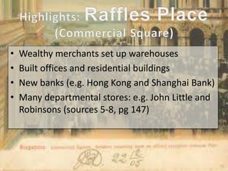 • Wealthy merchants set up warehouses
• Built offices and residential buildings
• New banks (e.g. Hong Kong and Shanghai Bank)
• Many departmental stores: e.g. John Little and
Robinsons (sources 5-8, pg 147)
 