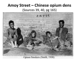 Amoy Street – Chinese opium dens
(Sources 39, 40, pg 165)
 