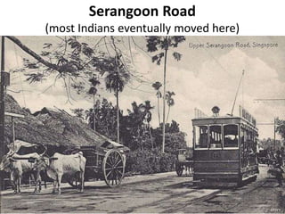 Serangoon Road
(most Indians eventually moved here)
 
