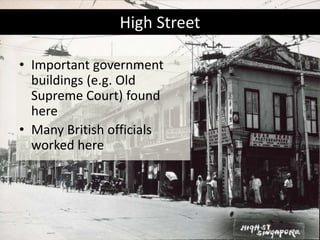 High Street
• Important government
buildings (e.g. Old
Supreme Court) found
here
• Many British officials
worked here
 