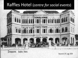 Raffles Hotel (centre for social events)
Source 27, pg 159
 