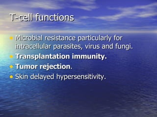 T-cell functions Microbial resistance particularly for intracellular parasites, virus and fungi. Transplantation immunity. Tumor rejection . Skin delayed hypersensitivity. 