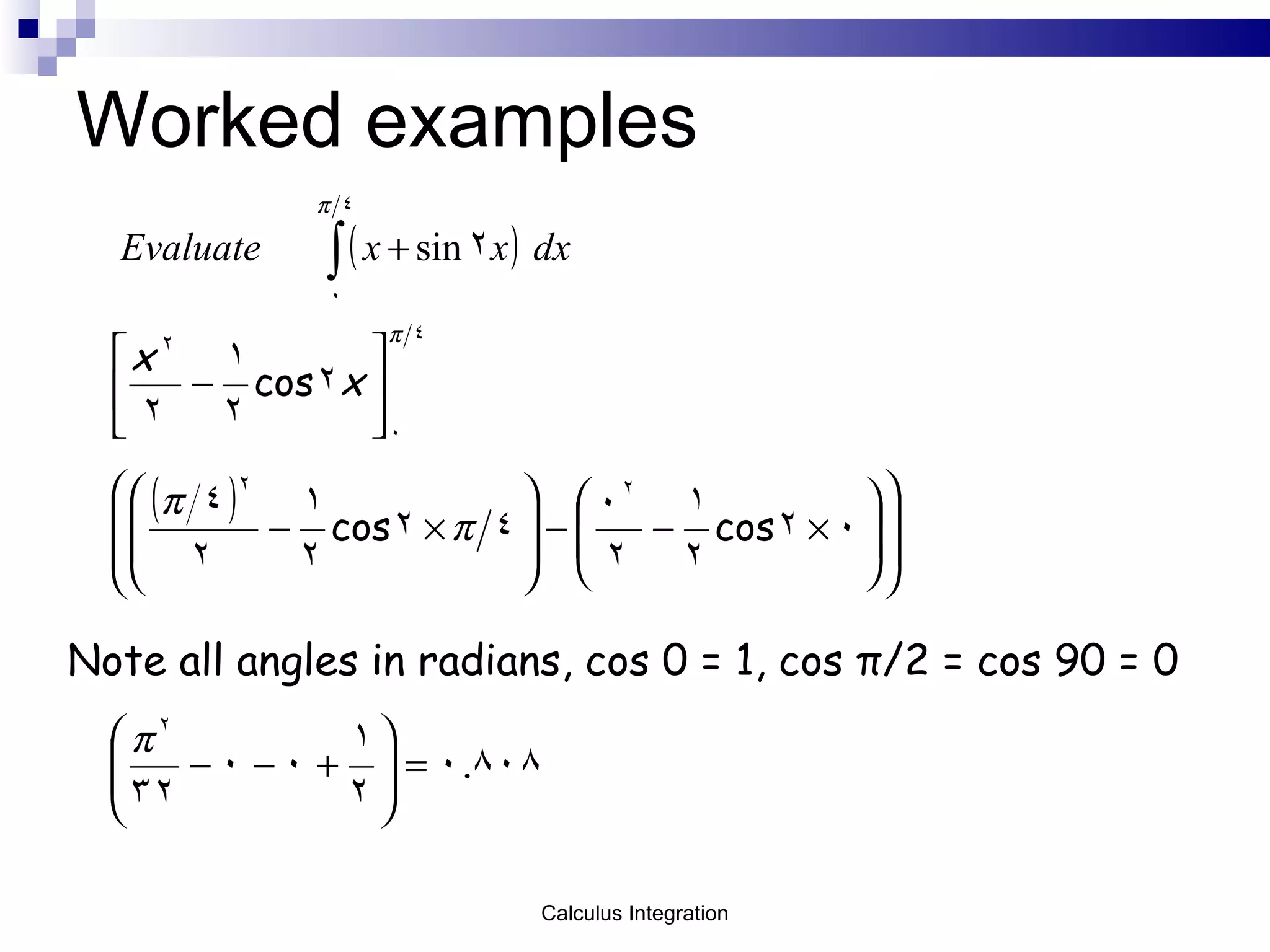 Worked examples Note all angles in radians, cos 0 = 1, cos  π /2 = cos 90 = 0 Calculus Integration 