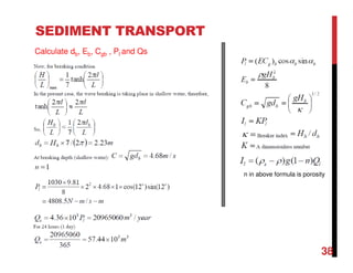 38
SEDIMENT TRANSPORT
Calculate db, Eb, Cgb , Pl and Qs
n in above formula is porosity
 