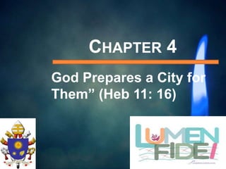 CHAPTER 4
God Prepares a City for
Them” (Heb 11: 16)

 