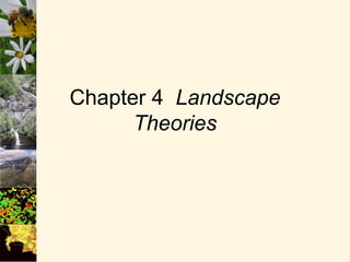 Chapter 4 Landscape
Theories
 