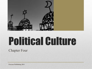 Political Culture
Chapter Four

Pearson Publishing 2011

 