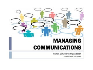 MANAGING
COMMUNICATIONS
Human Behavior in Organization
Professor Melvin Vitug Moraga
 