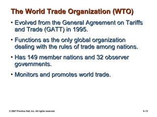 The World Trade Organization (WTO) <ul><li>Evolved from the General Agreement on Tariffs and Trade (GATT) in 1995. </li></...