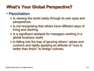 What’s Your Global Perspective? <ul><li>Parochialism </li></ul><ul><ul><li>Is viewing the world solely through its own eye...