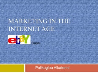 MARKETING IN THE
INTERNET AGE
Case
Palikoglou Aikaterini
 
