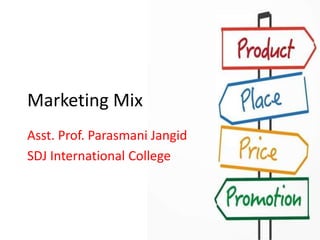 Marketing Mix
Asst. Prof. Parasmani Jangid
SDJ International College
 
