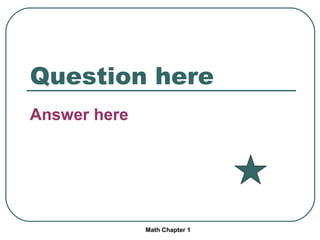 Question here Answer here Math Chapter 1